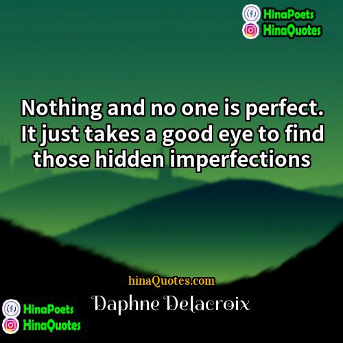 Daphne Delacroix Quotes | Nothing and no one is perfect. It
